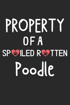 Property Of A Spoiled Rotten Poodle: Lined Journal, 120 Pages, 6 x 9, Poodle Dog Gift Idea, Black Matte Finish (Property Of A Spoiled Rotten Poodle Journal)