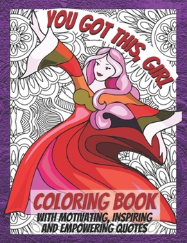 You Got This, Girl: Coloring Book with Motivating, Inspiring and Empowering Quotes. For Girls and Women.