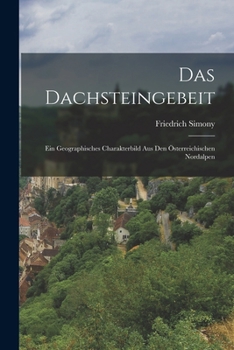 Paperback Das Dachsteingebeit: Ein Geographisches Charakterbild Aus Den Österreichischen Nordalpen [German] Book
