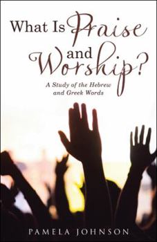 Paperback What Is Praise and Worship?: A Study of the Hebrew and Greek Words Book