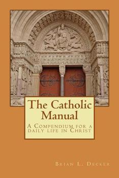 Paperback The Catholic Manual: A compendium for a daily life in Christ Book