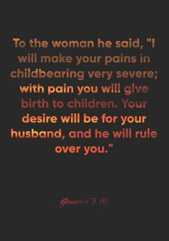 Genesis 3:16 Notebook: To the woman he said, "I will make your pains in childbearing very severe; with pain you will give birth to children. Your ... Bible Verse Christian Journal/Diary Gift