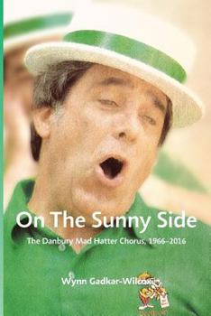 Paperback On the Sunny Side: The Danbury Mad Hatter Chorus, 1966-2016 Book