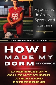 Paperback How I Made My Dorm My Office: Experiences of a Collegiate Student Athlete and Entrepreneur Book