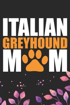 Italian Greyhound Mom: Cool Italian Greyhound Dog Mum Journal Notebook - Italian Greyhound Puppy Lovers– Funny Italian Greyhound Dog Notebook - Italian Greyhound Owner Gifts. 6 x 9 in 120 pages