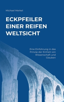 Hardcover Eckpfeiler einer reifen Weltsicht: Eine Einführung in das Prinzip der Einheit von Wissenschaft und Glauben [German] Book