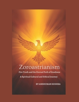 Zoroastrianism Fire Truth and the Eternal Path of Goodness (Living Religions)
