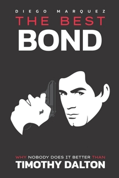Paperback The Best Bond: Why Nobody Does It Better than Timothy Dalton Book