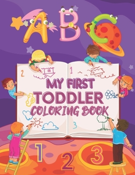 Paperback My First Toddler Coloring Book: Learning coloring book for creative kids. Learning Fun With Numbers, Letters, Colors, Animals, Flower, Fruits, Birds, Book