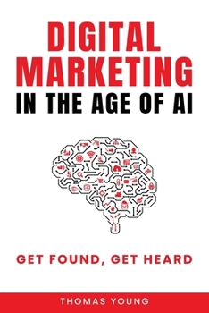 Paperback Digital Marketing in the Age of AI: Get Found, Get Heard Book