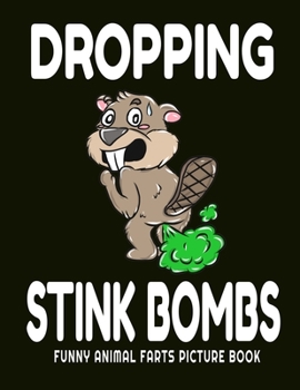 Paperback Dropping Stink Bombs Funny Animal Farts Picture Book: Farts From Animals A to Z, Creatures Cutting The Cheese, 8.5" X 11 Picture Book for Boys Ages 4- Book