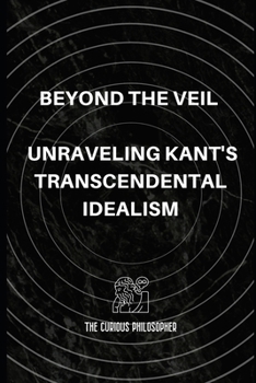 Paperback Beyond the Veil: Unraveling Kant's Transcendental Idealism Book