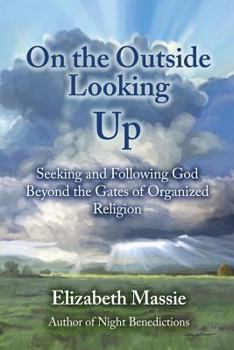 Paperback On the Outside Looking Up: Seeking and Following God Beyond the Gates of Organized Religion Book