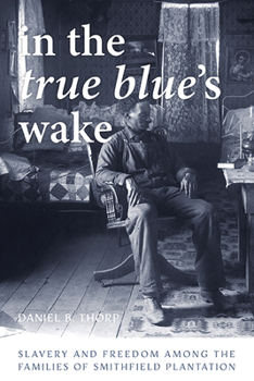 Hardcover In the True Blue's Wake: Slavery and Freedom Among the Families of Smithfield Plantation Book