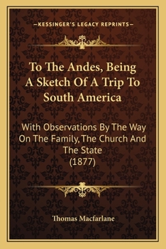 To The Andes, Being A Sketch Of A Trip To South America: With Observations By The Way On The Family, The Church And The State