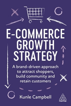 Hardcover E-Commerce Growth Strategy: A Brand-Driven Approach to Attract Shoppers, Build Community and Retain Customers Book