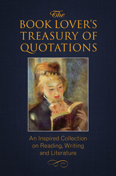 Paperback The Book Lover's Treasury of Quotations: An Inspired Collection on Reading, Writing and Literature Book