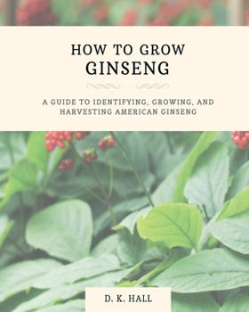 Paperback How to Grow Ginseng: A Guide to Identifying, Growing, and Harvesting American Ginseng Book