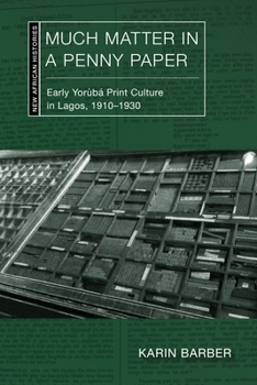 Paperback Much Matter in a Penny Paper: Early Yorùbá Print Culture in Lagos, 1910-1930 Book