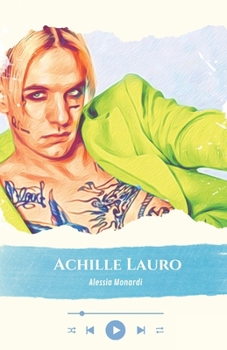 "Achille Lauro: La Rivoluzione di un'Icona": "L'Arte, la Vita e l'Impatto Culturale del Fenomeno Musicale" (Italian Edition)