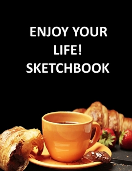 ENJOY YOUR LIFE! SKETCHBOOK: Notebook, Journal, 8,5 x 11, 120 pages for Writing, Drawing and Sketching (Sketchbook for you)