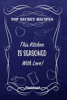 Paperback Top Secret Recipes This Kitchen Is Seasoned With Love!: Blank DIY Recipe Book for Family, Friends, Men or Women Book