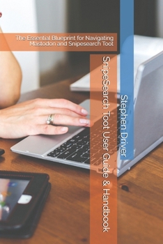 SnipeSearch Toot User Guide & Handbook: The Essential Blueprint for Navigating Mastodon and Snipesearch Toot