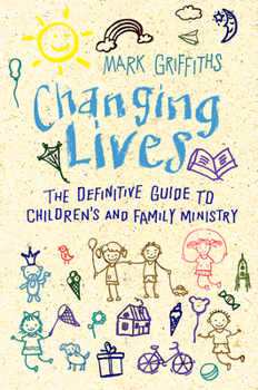 Paperback Changing Lives: The essential guide to ministry with children and families Book