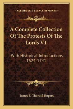 A Complete Collection Of The Protests Of The Lords V1: With Historical Introductions 1624-1741