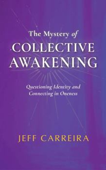 Paperback The Mystery of Collective Awakening: Questioning Identity and Connecting in Oneness (The Spiritual Teachings of Jeff Carreira) Book