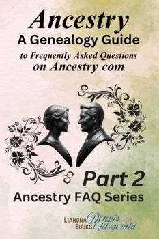 Ancestry: Part 2 of a Genealogy Guide to Frequently Asked Questions about the website Ancestry. A Paperback book to help with Family History.