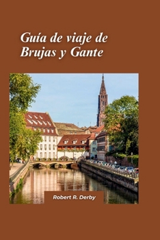 Paperback Brujas y Gante Guía de viaje 2024: Explorando los encantadores canales, la arquitectura medieval y los tesoros artísticos de las joyas escondidas de B [Spanish] Book