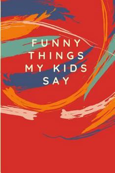 Funny Things My Kids Say : Keepsake Parents Journal Memory Book Multi Color Brush Strokes