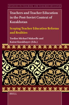 Teachers and Teacher Education in the Post-Soviet Context of Kazakhstan: Scoping Teacher Education Reforms and Realities in Kazakhstan (Advances in Teaching and Teacher Education)