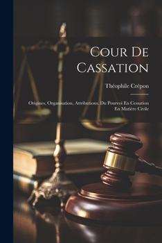 Paperback Cour De Cassation: Origines, Organisation, Attributions. Du Pourvoi En Cessation En Matière Civile [French] Book