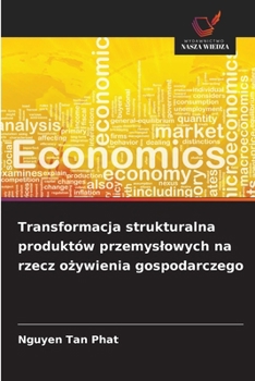 Transformacja strukturalna produktów przemyslowych na rzecz ozywienia gospodarczego (Polish Edition)
