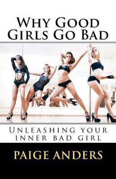 Paperback Why GOOD girls go BAD: Unleashing your inner Bad Girl Book