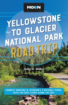 Paperback Moon Yellowstone to Glacier National Park Road Trip: Connect Montana & Wyoming's 3 National Parks, with the Best Stops Along the Way Book