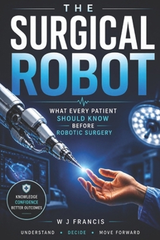 Paperback The Surgical Robot: What Every Patient Should Know Before Robotic Surgery Book