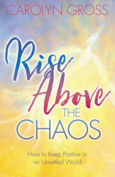 Paperback Rise Above the Chaos: How to Keep Positive in an Unsettled World Book
