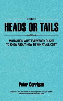 Paperback Heads or Tails: Motivation What Everybody Ought to Know about How to Win at All Cost Book