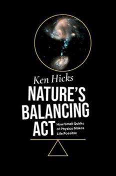Hardcover Nature's Balancing ACT: How Small Quirks of Physics Makes Life Possible Book
