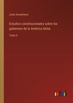 Estudios constitucionales sobre los gobiernos de la América latina: Tomo II