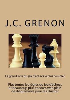 Paperback Le grand livre du jeu d'echecs le plus complet: Plus toutes les regles du jeu d'echecs et beaucoup plus encore; avec plein de diagrammes pour les illu [French] Book