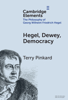 Hegel, Dewey, Democracy (Elements in the Philosophy of Georg Wilhelm Friedrich Hegel)