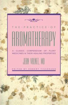Paperback The Practice of Aromatherapy: A Classic Compendium of Plant Medicines and Their Healing Properties Book