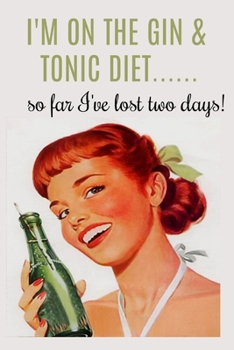 I'm on the Gin & Tonic Diet....so far I've lost two days!: Funny alcohol drinking womens novelty gift card Book Notepad Notebook Composition and Journal Gratitude Dot Diary