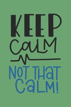 Keep Calm Not That Calm: Blank Lined Notebook. Perfect gift idea for doctor, nurse… Original thank you present for anyone who has patients.