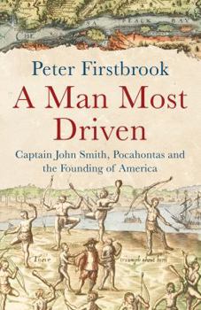 Hardcover A Man Most Driven: Captain John Smith, Pocahontas and the Founding of America Book
