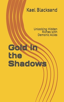 Paperback Gold in the Shadows: Unlocking Hidden Riches with Demonic Allies Book